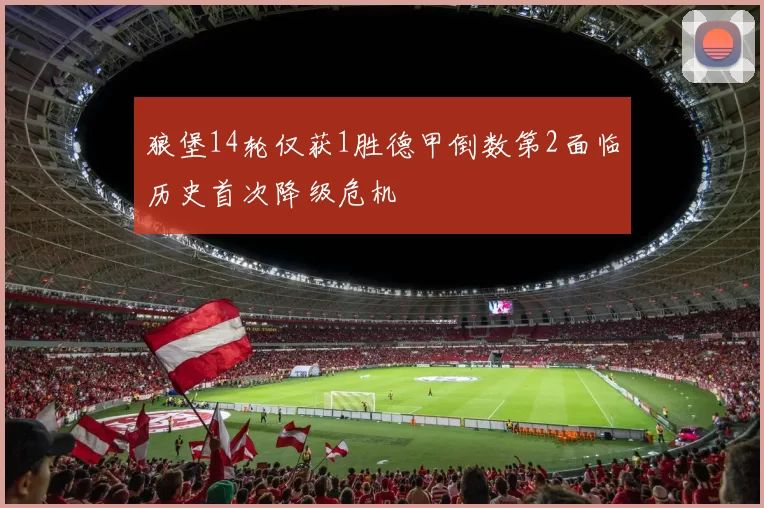 狼堡14轮仅获1胜德甲倒数第2面临历史首次降级危机
