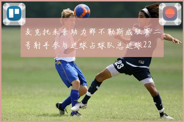 麦克托米奈助力那不勒斯成联赛二号射手参与进球占球队总进球22