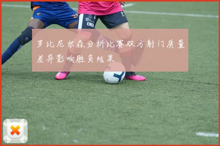 罗比尼尔森分析比赛双方射门质量差异影响胜负结果